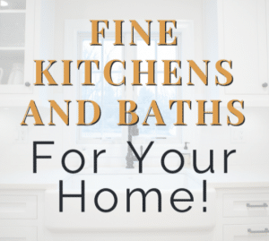 Read more about the article Fine Kitchens and Baths For Your Home!